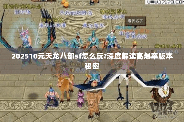 202510元天龙八部sf怎么玩?深度解读高爆率版本秘密 202510元天龙八部sf怎么玩?深度解读高爆率版本秘密