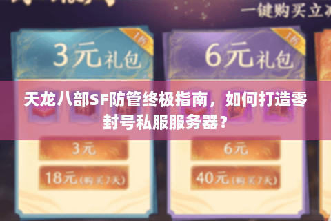 天龙八部SF防管终极指南,如何打造零封号私服服务器? 天龙八部SF防管终极指南,如何打造零封号私服服务器?