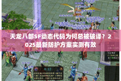 天龙八部SF动态代码为何总被破译?2025最新防护方案实测有效 天龙八部SF动态代码为何总被破译?2025最新防护方案实测有效