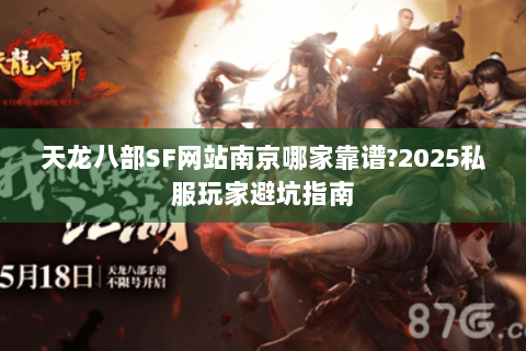 天龙八部SF网站南京哪家靠谱?2025私服玩家避坑指南 天龙八部SF网站南京哪家靠谱?2025私服玩家避坑指南