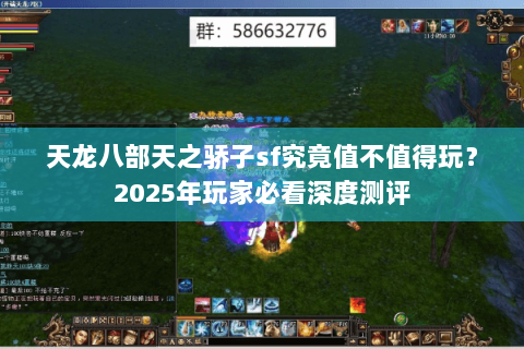 天龙八部天之骄子sf究竟值不值得玩?2025年玩家必看深度测评 天龙八部天之骄子sf究竟值不值得玩?2025年玩家必看深度测评