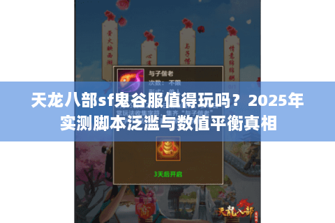 天龙八部sf鬼谷服值得玩吗?2025年实测脚本泛滥与数值平衡真相 天龙八部sf鬼谷服值得玩吗?2025年实测脚本泛滥与数值平衡真相