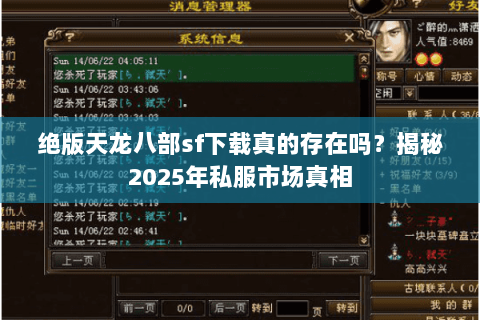 绝版天龙八部sf下载真的存在吗?揭秘2025年私服市场真相 绝版天龙八部sf下载真的存在吗?揭秘2025年私服市场真相