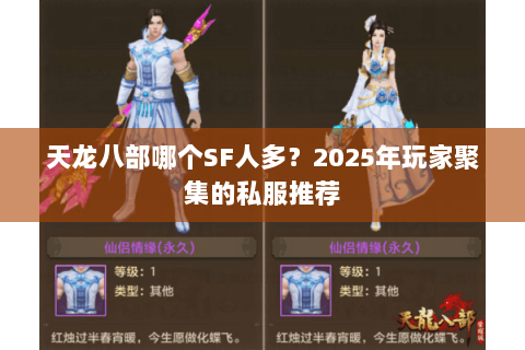 天龙八部哪个SF人多?2025年玩家聚集的私服推荐 天龙八部哪个SF人多?2025年玩家聚集的私服推荐