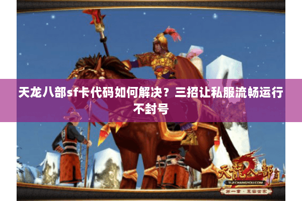 天龙八部sf卡代码如何解决？三招让私服流畅运行不封号