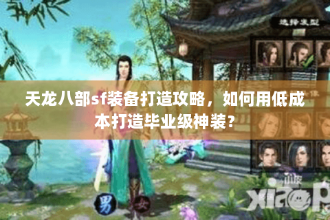 天龙八部sf装备打造攻略,如何用低成本打造毕业级神装? 天龙八部sf装备打造攻略,如何用低成本打造毕业级神装?