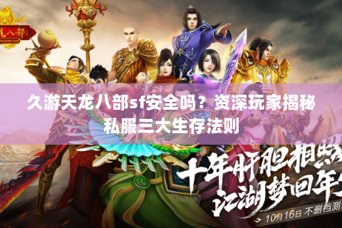 久游天龙八部sf安全吗?资深玩家揭秘私服三大生存法则 久游天龙八部sf安全吗?资深玩家揭秘私服三大生存法则