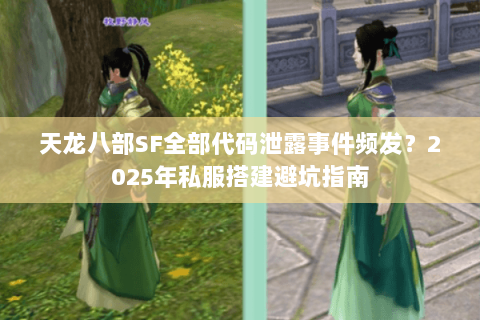 天龙八部SF全部代码泄露事件频发?2025年私服搭建避坑指南 天龙八部SF全部代码泄露事件频发?2025年私服搭建避坑指南