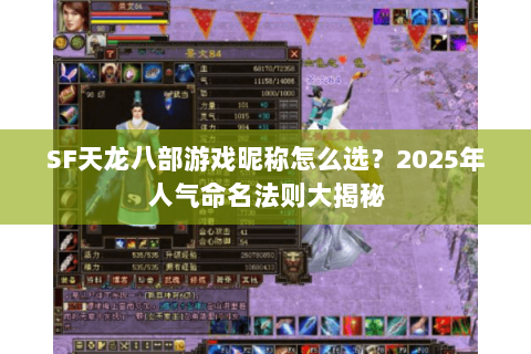 SF天龙八部游戏昵称怎么选?2025年人气命名法则大揭秘 SF天龙八部游戏昵称怎么选?2025年人气命名法则大揭秘