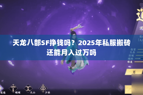 天龙八部SF挣钱吗？2025年私服搬砖还能月入过万吗