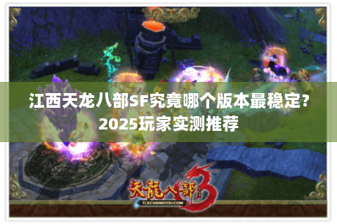 江西天龙八部SF究竟哪个版本最稳定?2025玩家实测推荐 江西天龙八部SF究竟哪个版本最稳定?2025玩家实测推荐