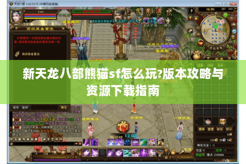 新天龙八部熊猫sf怎么玩?版本攻略与资源下载指南 新天龙八部熊猫sf怎么玩?版本攻略与资源下载指南
