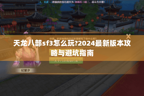 天龙八部sf3怎么玩?2024最新版本攻略与避坑指南
