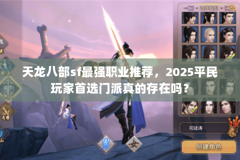 天龙八部sf最强职业推荐,2025平民玩家首选门派真的存在吗? 天龙八部sf最强职业推荐,2025平民玩家首选门派真的存在吗?