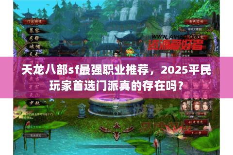 天龙八部sf最强职业推荐,2025平民玩家首选门派真的存在吗? 天龙八部sf最强职业推荐,2025平民玩家首选门派真的存在吗?