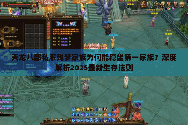 天龙八部私服残梦家族为何能稳坐第一家族?深度解析2025最新生存法则 天龙八部私服残梦家族为何能稳坐第一家族?深度解析2025最新生存法则