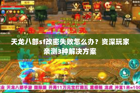 天龙八部sf改密失败怎么办?资深玩家亲测3种解决方案 天龙八部sf改密失败怎么办?资深玩家亲测3种解决方案