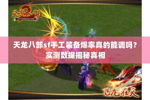 天龙八部sf手工装备爆率真的能调吗？实测数据揭秘真相