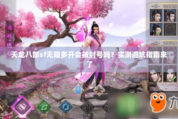 天龙八部sf无限多开会被封号吗?实测避坑指南来了 天龙八部sf无限多开会被封号吗?实测避坑指南来了