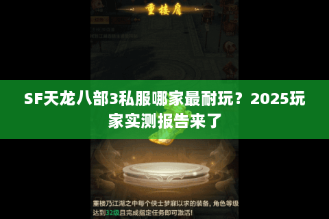 SF天龙八部3私服哪家最耐玩?2025玩家实测报告来了 SF天龙八部3私服哪家最耐玩?2025玩家实测报告来了