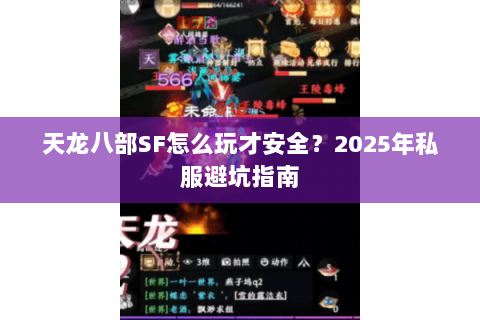 天龙八部SF怎么玩才安全?2025年私服避坑指南 天龙八部SF怎么玩才安全?2025年私服避坑指南