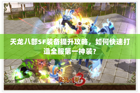 天龙八部SF装备提升攻略，如何快速打造全服第一神装？