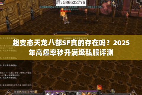 超变态天龙八部SF真的存在吗?2025年高爆率秒升满级私服评测 超变态天龙八部SF真的存在吗?2025年高爆率秒升满级私服评测