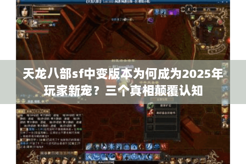 天龙八部sf中变版本为何成为2025年玩家新宠？三个真相颠覆认知