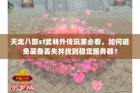 天龙八部sf武林外传玩家必看，如何避免装备丢失并找到稳定服务器？