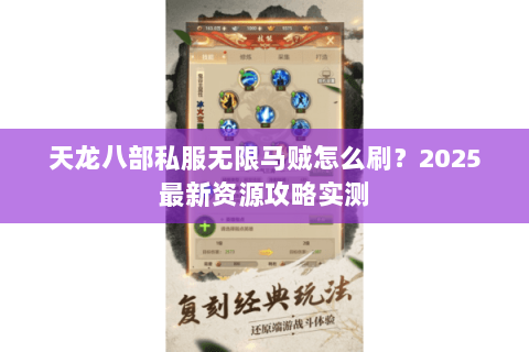天龙八部私服无限马贼怎么刷?2025最新资源攻略实测 天龙八部私服无限马贼怎么刷?2025最新资源攻略实测