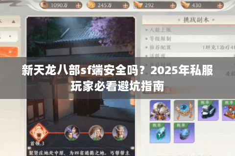新天龙八部sf端安全吗?2025年私服玩家必看避坑指南 新天龙八部sf端安全吗?2025年私服玩家必看避坑指南