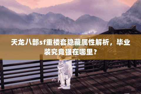 天龙八部sf重楼套隐藏属性解析,毕业装究竟强在哪里? 天龙八部sf重楼套隐藏属性解析,毕业装究竟强在哪里?