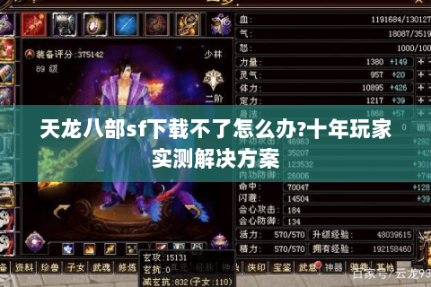 天龙八部sf下载不了怎么办?十年玩家实测解决方案 天龙八部sf下载不了怎么办?十年玩家实测解决方案