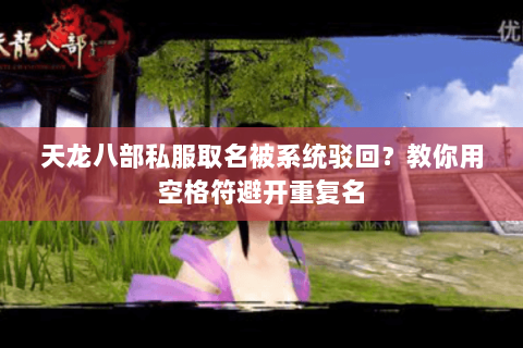 天龙八部私服取名被系统驳回？教你用空格符避开重复名