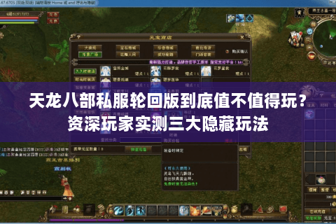 天龙八部私服轮回版到底值不值得玩?资深玩家实测三大隐藏玩法 天龙八部私服轮回版到底值不值得玩?资深玩家实测三大隐藏玩法