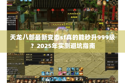 天龙八部最新变态sf真的能秒升999级？2025年实测避坑指南