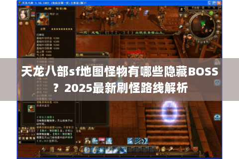 天龙八部sf地图怪物有哪些隐藏BOSS?2025最新刷怪路线解析 天龙八部sf地图怪物有哪些隐藏BOSS?2025最新刷怪路线解析