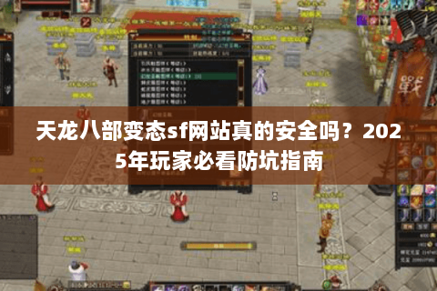天龙八部变态sf网站真的安全吗?2025年玩家必看防坑指南 天龙八部变态sf网站真的安全吗?2025年玩家必看防坑指南