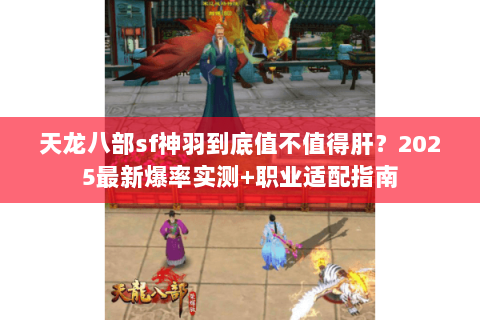 天龙八部sf神羽到底值不值得肝?2025最新爆率实测+职业适配指南 天龙八部sf神羽到底值不值得肝?2025最新爆率实测+职业适配指南