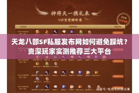 天龙八部SF私服发布网如何避免踩坑?资深玩家实测推荐三大平台 天龙八部SF私服发布网如何避免踩坑?资深玩家实测推荐三大平台