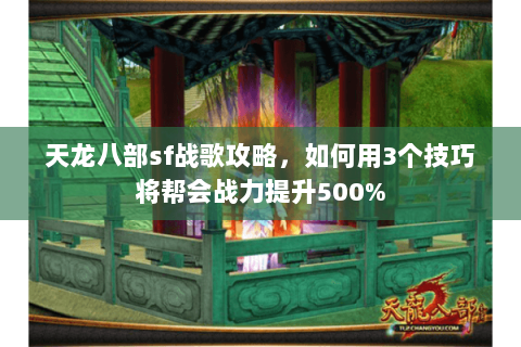 天龙八部sf战歌攻略,如何用3个技巧将帮会战力提升500% 天龙八部sf战歌攻略,如何用3个技巧将帮会战力提升500%
