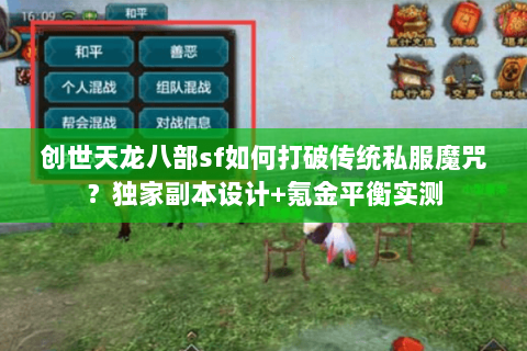 创世天龙八部sf如何打破传统私服魔咒?独家副本设计+氪金平衡实测 创世天龙八部sf如何打破传统私服魔咒?独家副本设计+氪金平衡实测