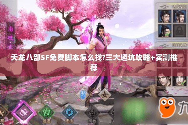 天龙八部SF免费脚本怎么找?三大避坑攻略+实测推荐 天龙八部SF免费脚本怎么找?三大避坑攻略+实测推荐