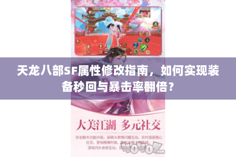 天龙八部SF属性修改指南,如何实现装备秒回与暴击率翻倍? 天龙八部SF属性修改指南,如何实现装备秒回与暴击率翻倍?