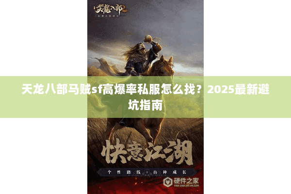 天龙八部马贼sf高爆率私服怎么找?2025最新避坑指南 天龙八部马贼sf高爆率私服怎么找?2025最新避坑指南