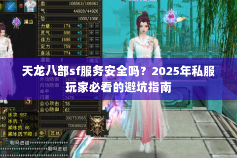 天龙八部sf服务安全吗？2025年私服玩家必看的避坑指南