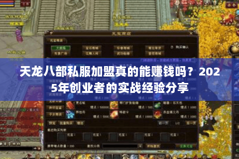 天龙八部私服加盟真的能赚钱吗?2025年创业者的实战经验分享 天龙八部私服加盟真的能赚钱吗?2025年创业者的实战经验分享