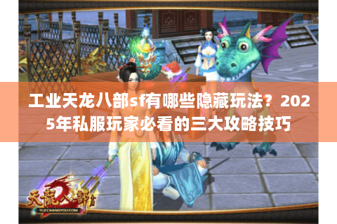 工业天龙八部sf有哪些隐藏玩法？2025年私服玩家必看的三大攻略技巧