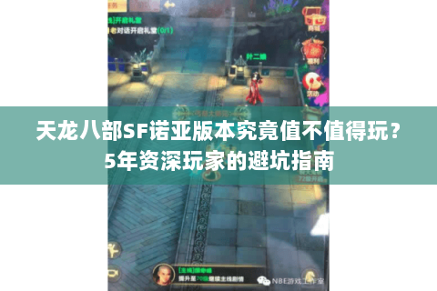 天龙八部SF诺亚版本究竟值不值得玩?5年资深玩家的避坑指南 天龙八部SF诺亚版本究竟值不值得玩?5年资深玩家的避坑指南