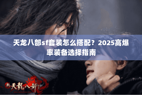 天龙八部sf套装怎么搭配？2025高爆率装备选择指南